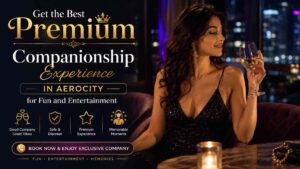 Read more about the article Get the Best Premium Companionship Experience in Aerocity for Fun and Entertainment